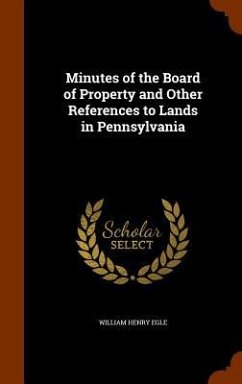 Minutes of the Board of Property and Other References to Lands in Pennsylvania - Egle, William Henry