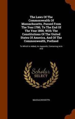 The Laws Of The Commonwealth Of Massachusetts, Passed From The Year 1780, To The End Of The Year 1800, With The Constitutions Of The United States Of