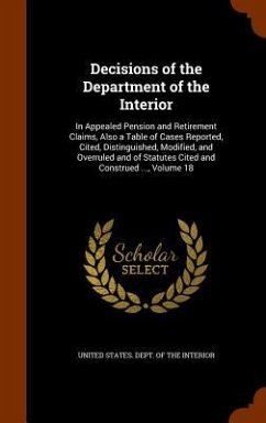 Decisions of the Department of the Interior: In Appealed Pension and Retirement Claims, Also a Table of Cases Reported, Cited, Distinguished, Modified