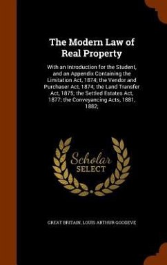 The Modern Law of Real Property: With an Introduction for the Student, and an Appendix Containing the Limitation Act, 1874; the Vendor and Purchaser A - Britain, Great; Goodeve, Louis Arthur