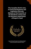 The Canadian North-west, its Early Development and Legislative Records; Minutes of the Councils of the Red River Colony and the Northern Department of Rupert's Land