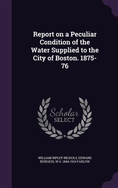 Report on a Peculiar Condition of the Water Supplied to the City of Boston. 1875-76 - Nichols, William Ripley; Burgess, Edward; Farlow, W. G. 1844-1919