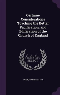 Certaine Considerations Tovching the Better Pacification, and Edification of the Church of England - Bacon, Francis