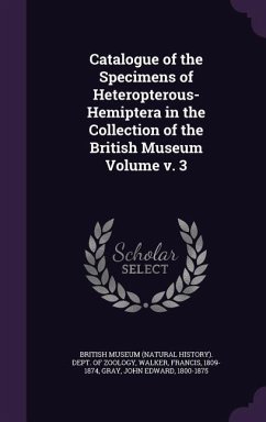 Catalogue of the Specimens of Heteropterous-Hemiptera in the Collection of the British Museum Volume v. 3 - Walker, Francis; Gray, John Edward