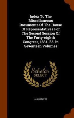 Index To The Miscellaneous Documents Of The House Of Representatives For The Second Session Of The Forty-eighth Congress, 1884-'85. In Seventeen Volum - Anonymous