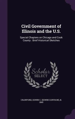 Civil Government of Illinois and the U.S.: Special Chapters on Chicago and Cook County: Brief Historical Sketches - Crawford, Edwin C. B. 1845