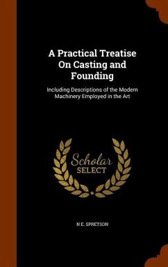 A Practical Treatise On Casting and Founding - Spretson, N E