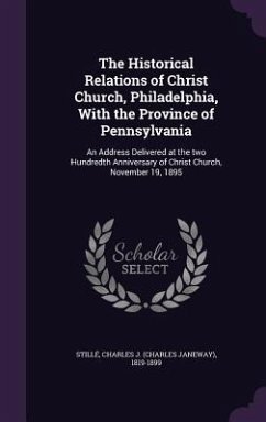 The Historical Relations of Christ Church, Philadelphia, With the Province of Pennsylvania - Stillé, Charles J