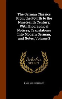 The German Classics From the Fourth to the Nineteenth Century; With Biographical Notices, Translations Into Modern German, and Notes; Volume 2 - Müller, F. Max