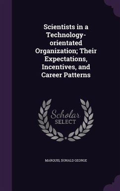 Scientists in a Technology-orientated Organization; Their Expectations, Incentives, and Career Patterns - Marquis, Donald George