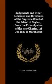 Judgments and Other Decisions and Directions of the Supreme Court of the Island of Ceylon, From the Promulgation of the new Charter, 1st Oct. 1833 to March 1836