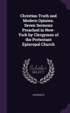 Christian Truth and Modern Opinion. Seven Sermons Preached in New-York by Clergymen of the Protestant Episcopal Church