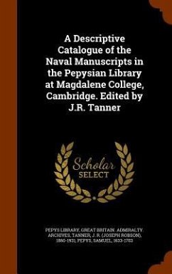 A Descriptive Catalogue of the Naval Manuscripts in the Pepysian Library at Magdalene College, Cambridge. Edited by J.R. Tanner - Archives, Great Britain Admiralty; Tanner, J. R.