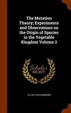 The Mutation Theory; Experiments and Observations on the Origin of Species in the Vegetable Kingdom Volume 2 - Darbishire, A. D.