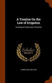 A Treatise On the Law of Irrigation: Covering All States and Territories