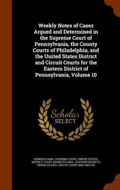 Weekly Notes of Cases Argued and Determined in the Supreme Court of Pennsylvania, the County Courts of Philadelphia, and the United States District an