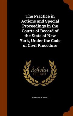 The Practice in Actions and Special Proceedings in the Courts of Record of the State of New York, Under the Code of Civil Procedure - Rumsey, William