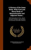 A History of the Game Birds, Wild-Fowl and Shore Birds of Massachusetts and Adjacent States...: With Observations On Their...Recent Decrease in Number