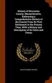 History of Worcester County, Massachusetts, Embracing a Comprehensive History of the County From Its First Settlement to the Present Time, With a Hist