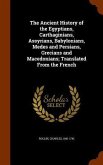 The Ancient History of the Egyptians, Carthaginians, Assyrians, Babylonians, Medes and Persians, Grecians and Macedonians; Translated From the French