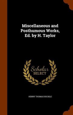 Miscellaneous and Posthumous Works, Ed. by H. Taylor - Buckle, Henry Thomas