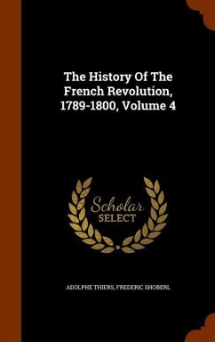 The History Of The French Revolution, 1789-1800, Volume 4 - Thiers, Adolphe; Shoberl, Frederic
