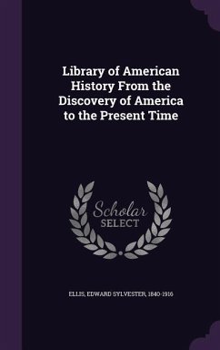 Library of American History From the Discovery of America to the Present Time - Ellis, Edward Sylvester