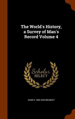 The World's History, a Survey of Man's Record Volume 4 - Helmolt, Hans F.
