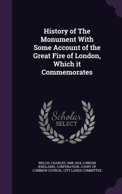 History of The Monument With Some Account of the Great Fire of London, Which it Commemorates - Welch, Charles