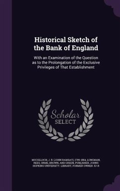 Historical Sketch of the Bank of England: With an Examination of the Question as to the Prolongation of the Exclusive Privileges of That Establishment - Mcculloch, J. R.