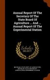 Annual Report Of The Secretary Of The State Board Of Agriculture ... And ... Annual Report Of The Experimental Station