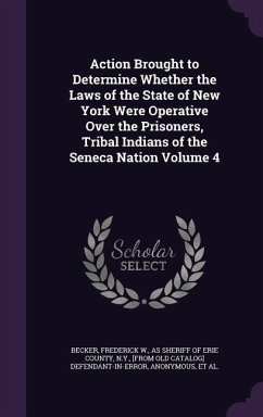 Action Brought to Determine Whether the Laws of the State of New York Were Operative Over the Prisoners, Tribal Indians of the Seneca Nation Volume 4
