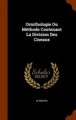 Ornithologie Ou Méthode Contenant La Division Des Ciseaux - Brisson, M.