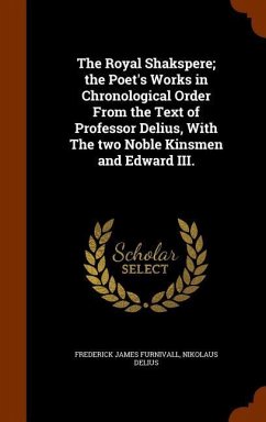 The Royal Shakspere; the Poet's Works in Chronological Order From the Text of Professor Delius, With The two Noble Kinsmen and Edward III. - Furnivall, Frederick James; Delius, Nikolaus