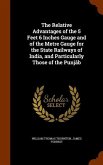The Relative Advantages of the 5 Feet 6 Inches Gauge and of the Metre Gauge for the State Railways of India, and Particularly Those of the Punjâb