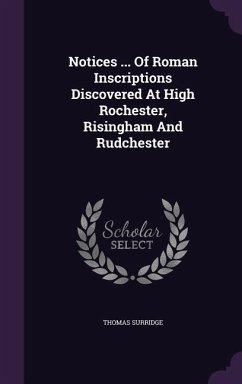 Notices ... Of Roman Inscriptions Discovered At High Rochester, Risingham And Rudchester - Surridge, Thomas