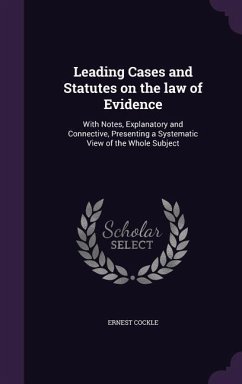 Leading Cases and Statutes on the law of Evidence: With Notes, Explanatory and Connective, Presenting a Systematic View of the Whole Subject - Cockle, Ernest