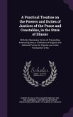 A Practical Treatise on the Powers and Duties of Justices of the Peace and Constables, in the State of Illinois: With the Necessary Forms of Proceed