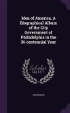 Men of America. A Biographical Album of the City Government of Philadelphia in the Bi-centennial Year