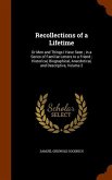 Recollections of a Lifetime: Or Men and Things I Have Seen; in a Series of Familiar Letters to a Friend; Historical, Biographical, Anecdotical, and