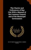 The Charter and Ordinances of Bay City With a Manual of the Common Council and of the Municipal Government