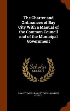Cover The Charter and Ordinances of Bay City With a Manual of the Common Council and of the Municipal Government
