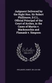 Judgment Delivered by the Right Hon. Sir Robert Phillimore, D.C.L., Official Principal of the Court of Arches, in the Cases of Martin v. Mackonochie and Flamank v. Simpson