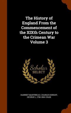 The History of England From the Commencement of the XIXth Century to the Crimean War Volume 3 - Martineau, Harriet; Knight, Charles; Craik, George L.