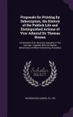Proposals for Printing by Subscription, the History of the Publick Life and Distinguished Actions of Vice-Admiral Sir Thomas Brazen: Commander of an A