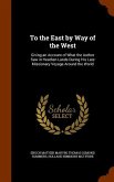 To the East by Way of the West: Giving an Account of What the Author Saw in Heathen Lands During His Late Missionary Voyage Around the World