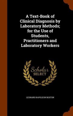 A Text-Book of Clinical Diagnosis by Laboratory Methods; for the Use of Students, Practitioners and Laboratory Workers - Boston, Leonard Napoleon