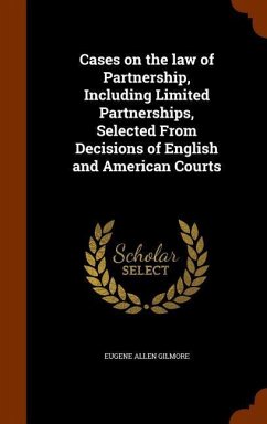 Cases on the law of Partnership, Including Limited Partnerships, Selected From Decisions of English and American Courts - Gilmore, Eugene Allen