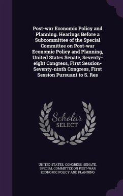 Post-war Economic Policy and Planning. Hearings Before a Subcommittee of the Special Committee on Post-war Economic Policy and Planning, United States Senate, Seventy-eight Congress, First Session-Seventy-ninth Congress, First Session Pursuant to S. Res