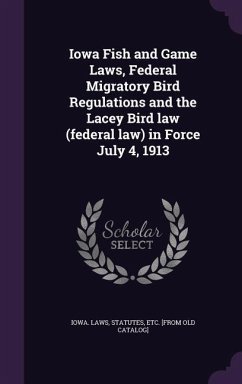 Iowa Fish and Game Laws, Federal Migratory Bird Regulations and the Lacey Bird law (federal law) in Force July 4, 1913